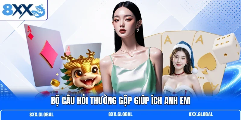 Bộ câu hỏi thường gặp giúp ích anh em