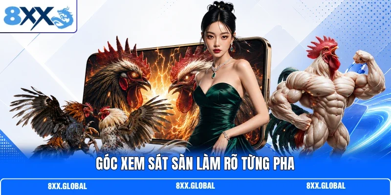 Góc xem sát sàn làm rõ từng pha