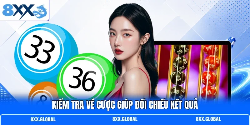 Kiểm tra vé cược giúp đối chiếu kết quả