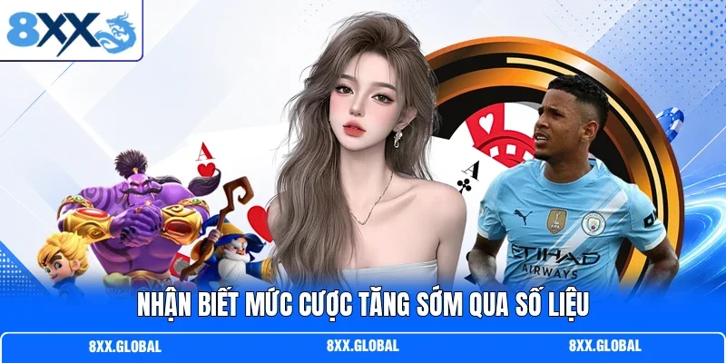 Nhận biết mức cược tăng sớm qua số liệu