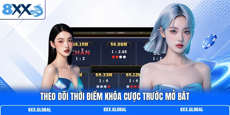 Theo dõi thời điểm khóa cược trước mở bát