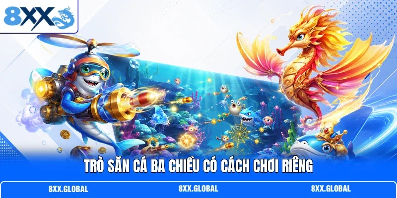 Trò săn cá ba chiều có cách chơi riêng